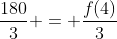 \frac{180}{3} = \frac{f(4)}{3}