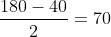 \frac{180-40}{2}=70