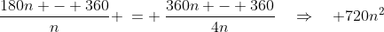 \frac{180n - 360}{n} \:= \:\frac{360n - 360}{4n}\quad\Rightarrow\quad 720n^2