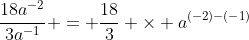 \frac{18a^{-2}}{3a^{-1}} = \frac{18}{3} \times a^{(-2)-(-1)}