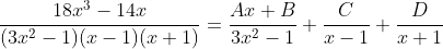 \frac{18x^3-14x}{(3x^2-1)(x-1)(x+1)}=\frac{Ax+B}{3x^2-1}+\frac{C}{x-1}+\frac{D}{x+1}