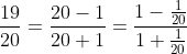 \frac{19}{20}=\frac{20-1}{20+1}=\frac{1-\frac{1}{20}}{1+\frac{1}{20}}