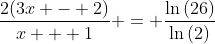 \frac{2(3x - 2)}{x + 1} = \frac{\ln{(26)}}{\ln{(2)}}
