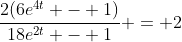 \frac{2(6e^{4t} - 1)}{18e^{2t} - 1} = 2