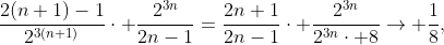 \frac{2(n+1)-1}{2^{3(n+1)}}\cdot \frac{2^{3n}}{2n-1}=\frac{2n+1}{2n-1}\cdot \frac{2^{3n}}{2^{3n}\cdot 8}\to \frac{1}{8},