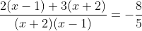 \frac{2(x-1)+3(x+2)}{(x+2)(x-1)}=-\frac{8}{5}