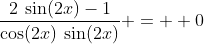 \frac{2\:\sin(2x)-1}{\cos(2x)\:\sin(2x)} =  0