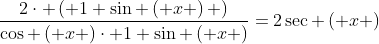 \frac{2\cdot \left( 1+\sin \left( x \right) \right)}{\cos \left( x \right)\cdot 1+\sin \left( x \right)}=2\sec \left( x \right)