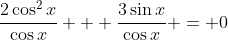 \frac{2\cos^2{x}}{\cos{x}} + \frac{3\sin{x}}{\cos{x}} = 0