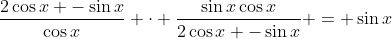 \frac{2\cos{x} -\sin{x}}{\cos{x}} \cdot \frac{\sin{x}\cos{x}}{2\cos{x} -\sin{x}} = \sin{x}