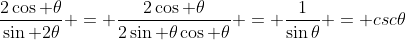 \frac{2\cos \theta}{\sin 2\theta} = \frac{2\cos \theta}{2\sin \theta\cos \theta} = \frac1{\sin\theta} = csc\theta