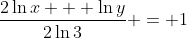 \frac{2\ln{x} + \ln{y}}{2\ln{3}} = 1