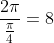 \frac{2\pi}{\frac{\pi}{4}}=8