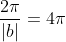 \frac{2\pi}{|b|}=4\pi