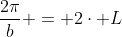 \frac{2\pi}{b} = 2\cdot L