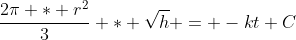 \frac{2\pi * r^2}{3} * \sqrt{h} = -kt+C