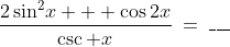 \frac{2\sin^2\!x + \cos2x}{\csc x}\:=\:\_\_\_