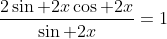 \frac{2\sin 2x\cos 2x}{\sin 2x}=1