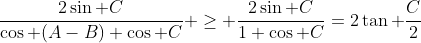 \frac{2\sin C}{\cos (A-B)+\cos C} \geq \frac{2\sin C}{1+\cos C}=2\tan \frac{C}{2}