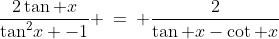 \frac{2\tan x}{\tan^2\!x -1} \:=\: \frac{2}{\tan x-\cot x}
