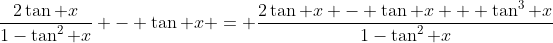 \frac{2\tan x}{1-\tan^2 x} - \tan x = \frac{2\tan x - \tan x + \tan^3 x}{1-\tan^2 x}