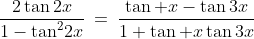 \frac{2\tan2x}{1-\tan^2\!2x}\:=\:\frac{\tan x-\tan3x}{1+\tan x\tan3x}