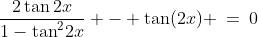 \frac{2\tan2x}{1-\tan^2\!2x} - \tan(2x) \:=\:0