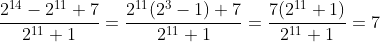 \frac{2^{14}-2^{11}+7}{2^{11}+1}=\frac{2^{11}(2^3-1)+7}{2^{11}+1}=\frac{7(2^{11}+1)}{2^{11}+1}=7