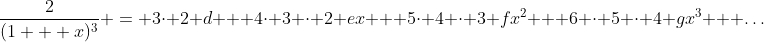 \frac{2}{(1 + x)^3} = 3\cdot 2 d + 4\cdot 3 \cdot 2 ex + 5\cdot 4 \cdot 3 fx^2 + 6 \cdot 5 \cdot 4 gx^3 + \dots