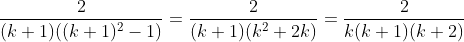 \frac{2}{(k+1)((k+1)^2-1)}=\frac{2}{(k+1)(k^2+2k)}=\frac{2}{k(k+1)(k+2)}