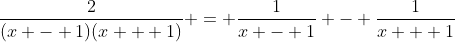 \frac{2}{(x - 1)(x + 1)} = \frac{1}{x - 1} - \frac{1}{x + 1}
