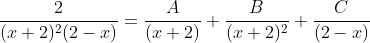 \frac{2}{(x+2)^2(2-x)}=\frac{A}{(x+2)}+\frac{B}{(x+2)^2}+\frac{C}{(2-x)}