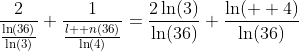 \frac{2}{\frac{\ln(36)}{\ln(3)}}+\frac{1}{\frac{\l  n(36)}{\ln(4)}}=\frac{2\ln(3)}{\ln(36)}+\frac{\ln(  4)}{\ln(36)}