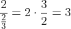 \frac{2}{\frac{2}{3}}=2\cdot\frac{3}{2}=3