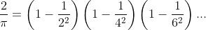\frac{2}{\pi}=\left(1-\frac{1}{2^2}\right)\left(1-\frac{1}{4^2}\right)\left(1-\frac{1}{6^2}\right)...