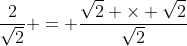 \frac{2}{\sqrt{2}} = \frac{\sqrt{2} \times \sqrt{2}}{\sqrt{2}}