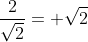 \frac{2}{\sqrt{2}}= \sqrt{2}