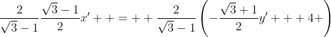 \frac{2}{\sqrt3-1}\frac{\sqrt3-1}{2}x'  =  \frac{2}{\sqrt3-1}\left(-\frac{\sqrt3+1}{2}y' + 4 \right)