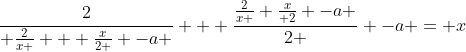 \frac{2}{ \frac{2}{x } + \frac{x}{2 } -a } + \frac{\frac{2}{x }+\frac{x}{ 2} -a }{2 } -a = x