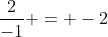 \frac{2}{-1} = -2