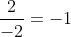\frac{2}{-2}=-1