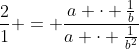 \frac{2}{1} = \frac{a \cdot \frac{1}{b}}{a \cdot \frac{1}{b^2}}~ \Longrightarrow ~ b = 2