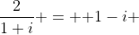 \frac{2}{1+i} = { 1-i }