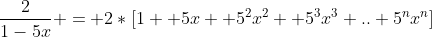 \frac{2}{1-5x} = 2*[1+ 5x +5^{2}x^{2} +5^{3}x^{3}+..+5^{n}x^{n}]