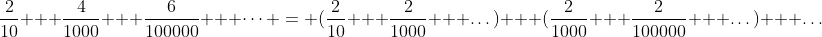\frac{2}{10} + \frac{4}{1000} + \frac{6}{100000} + \dots = (\frac{2}{10} + \frac{2}{1000} + \dots) + (\frac{2}{1000} + \frac{2}{100000} + \dots) + \dots