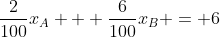 \frac{2}{100}x_A + \frac{6}{100}x_B = 6