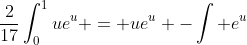 \frac{2}{17}\int_{0}^{1}ue^{u} = ue^{u} -\int e^{u}