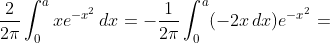 \frac{2}{2\pi}\int^a_0xe^{-x^2}\,dx=-\frac{1}{2\pi}\int^a_0(-2x\,dx)e^{-x^2}=