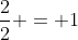 \frac{2}{2} = 1