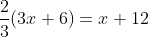 \frac{2}{3}(3x+6)=x+12
